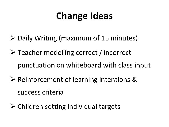 Change Ideas Ø Daily Writing (maximum of 15 minutes) Ø Teacher modelling correct /