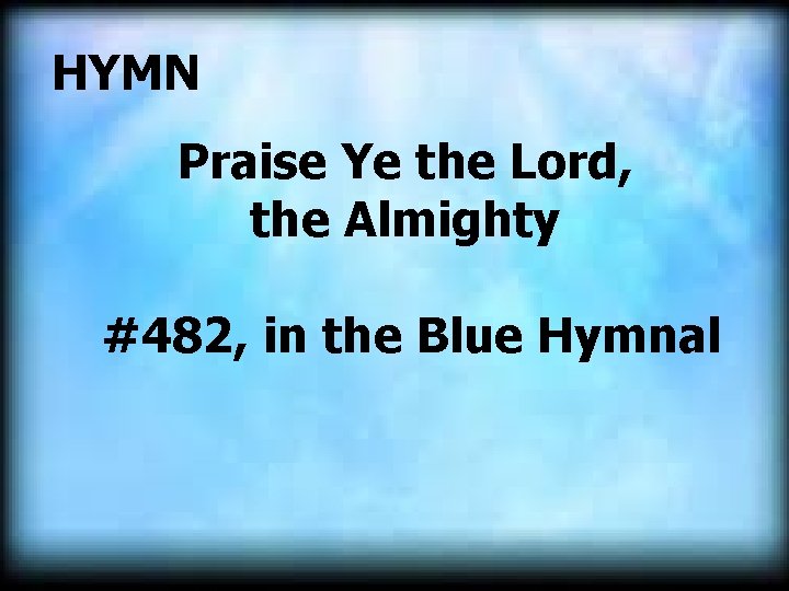  HYMN Praise Ye the Lord, the Almighty #482, in the Blue Hymnal 