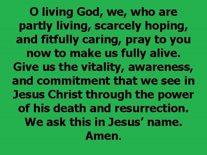 O living God, we, who are partly living, scarcely hoping, and fitfully caring, pray