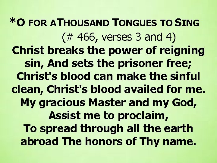 *O FOR A THOUSAND TONGUES TO SING (# 466, verses 3 and 4) Christ *O FOR A THOUSAND TONGUES TO SING (# 466, verses 3 and 4) Christ