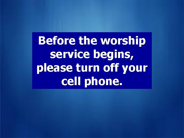 Before the worship service begins, please turn off your God may be calling YOU,