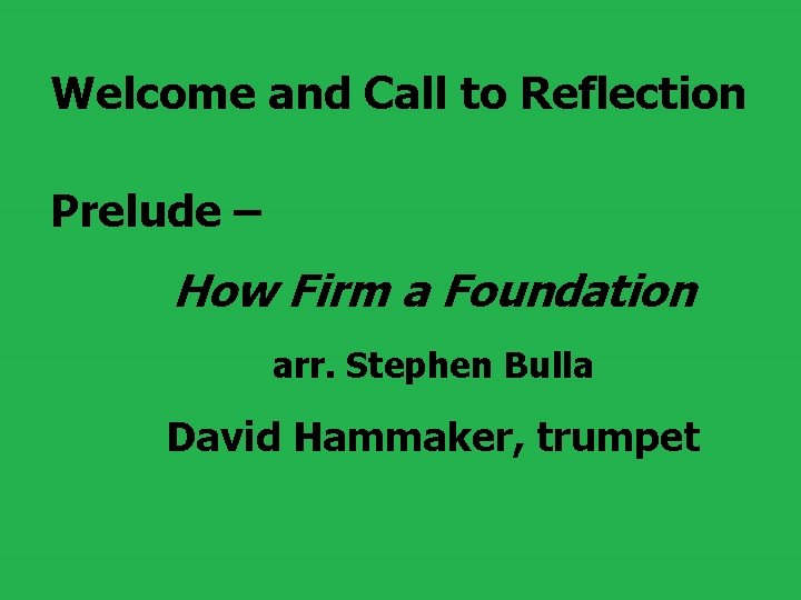 Welcome and Call to Reflection Prelude – How Firm a Foundation arr. Stephen Bulla