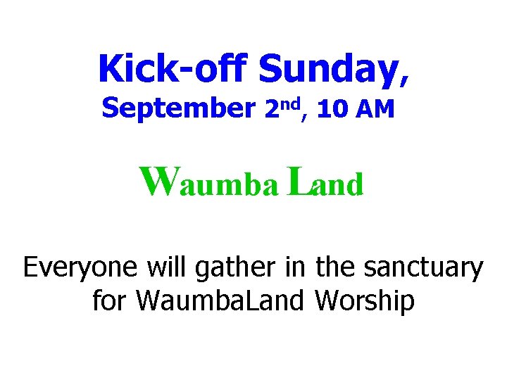 Kick-off Sunday, September 2 nd, 10 AM Waumba Land Everyone will gather in the