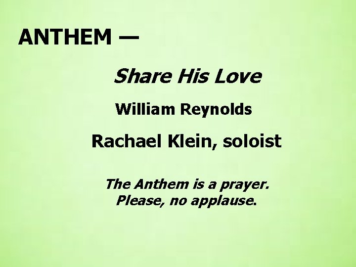 ANTHEM — Share His Love William Reynolds Rachael Klein, soloist The Anthem is a