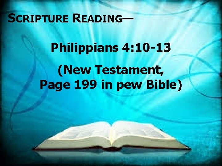 SCRIPTURE READING— Philippians 4: 10 -13 (New Testament, Page 199 in pew Bible) 