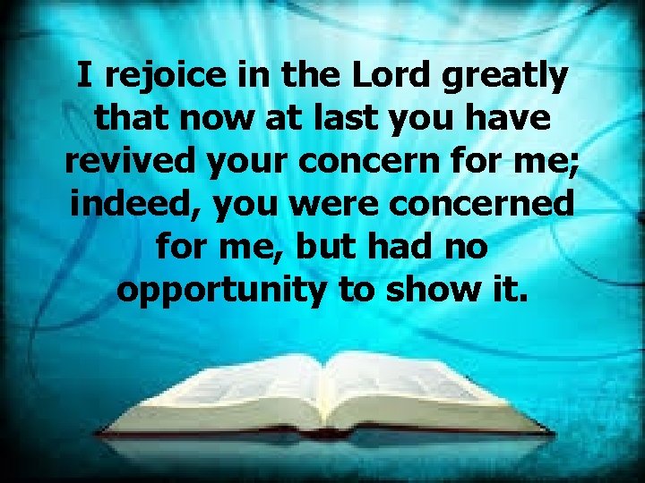 I rejoice in the Lord greatly that now at last you have revived your