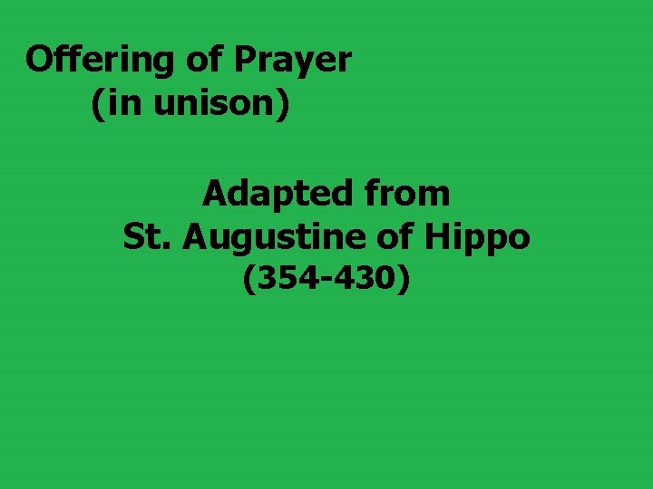 Offering of Prayer (in unison) Adapted from St. Augustine of Hippo (354 -430) 