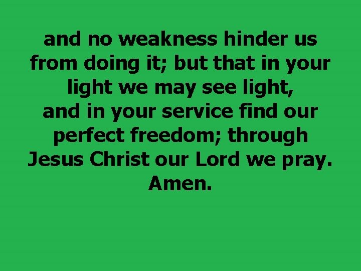 and no weakness hinder us from doing it; but that in your light we