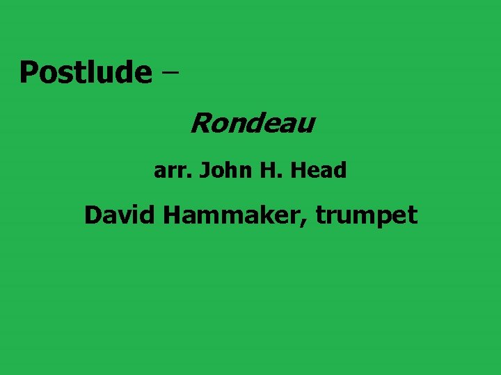 Postlude – Rondeau arr. John H. Head David Hammaker, trumpet 
