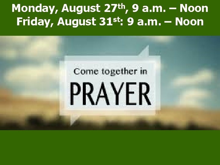 Monday, August 27 th, 9 a. m. – Noon Friday, August 31 st: 9