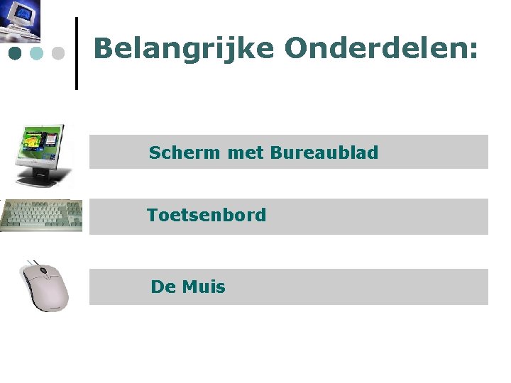 Belangrijke Onderdelen: Scherm met Bureaublad Toetsenbord De Muis 