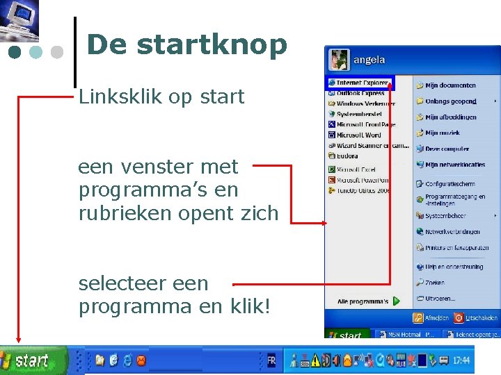 De startknop Linksklik op start een venster met programma’s en rubrieken opent zich selecteer