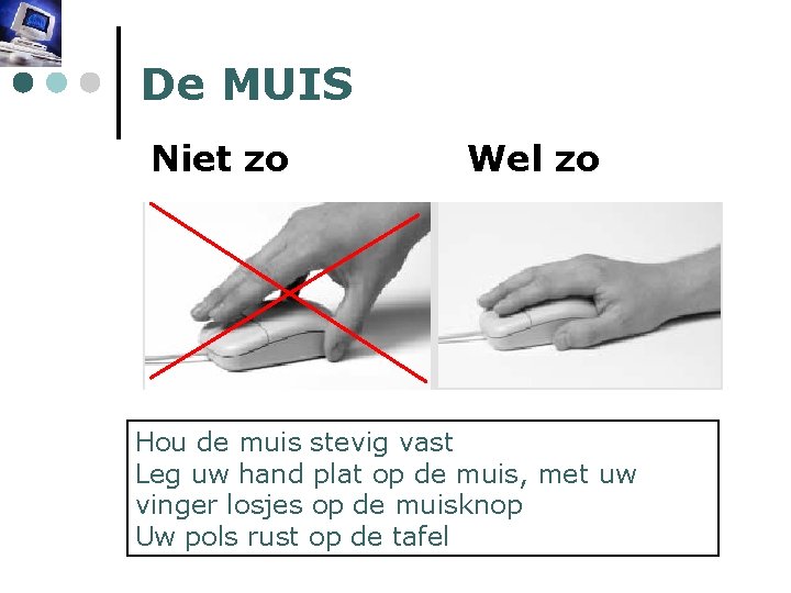 De MUIS Niet zo Wel zo Hou de muis stevig vast Leg uw hand