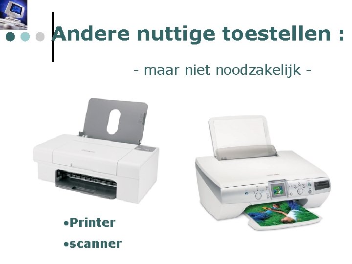 Andere nuttige toestellen : - maar niet noodzakelijk - • Printer • scanner 