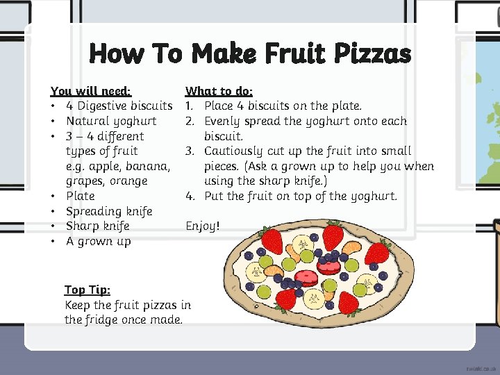 How To Make Fruit Pizzas You will need: • 4 Digestive biscuits • Natural