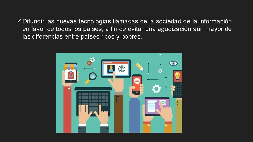 ü Difundir las nuevas tecnologías llamadas de la sociedad de la información en favor