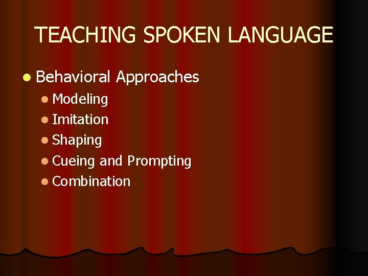 TEACHING SPOKEN LANGUAGE l Behavioral Approaches l Modeling l Imitation l Shaping l Cueing