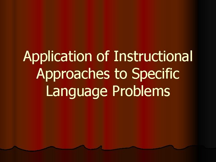 Application of Instructional Approaches to Specific Language Problems 