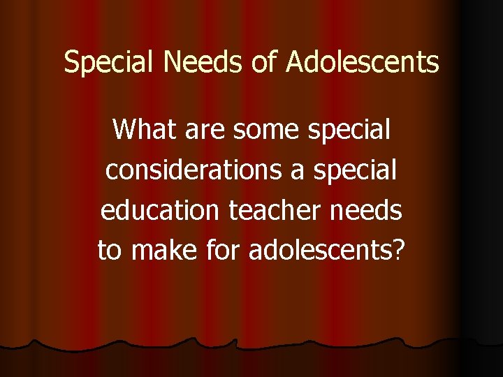 Special Needs of Adolescents What are some special considerations a special education teacher needs