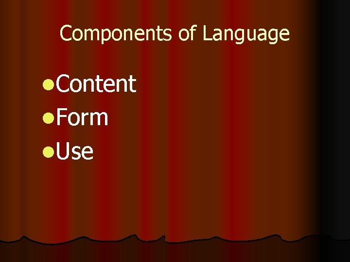 Components of Language l. Content l. Form l. Use 