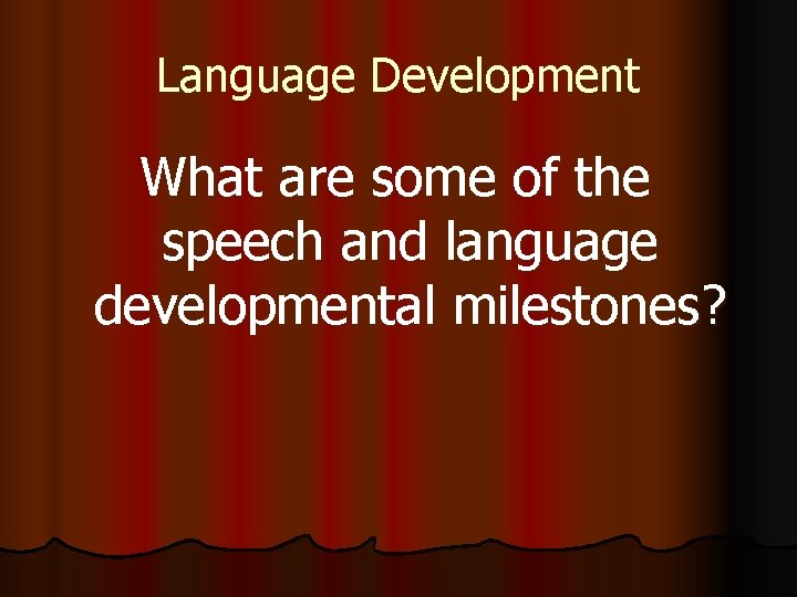 Language Development What are some of the speech and language developmental milestones? 