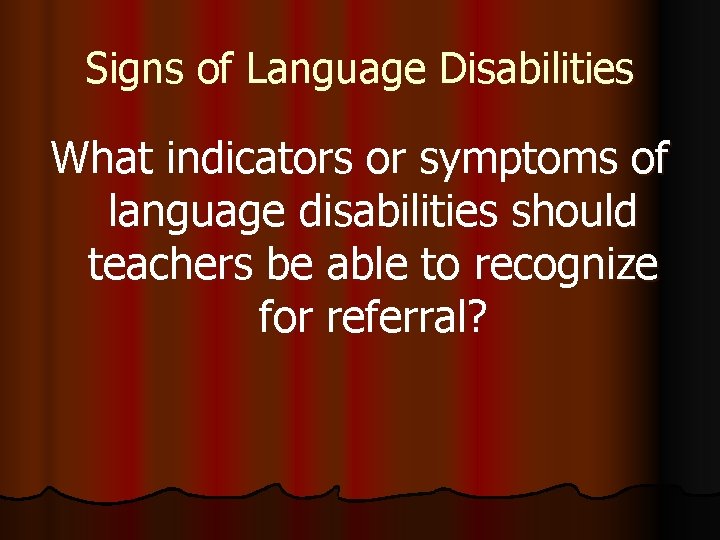 Signs of Language Disabilities What indicators or symptoms of language disabilities should teachers be