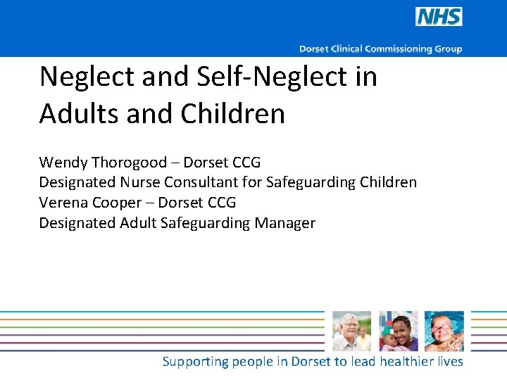 Neglect and Self-Neglect in Adults and Children Wendy Thorogood – Dorset CCG Designated Nurse