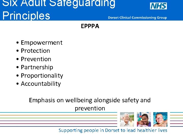 Six Adult Safeguarding Principles EPPPA • Empowerment • Protection • Prevention • Partnership •