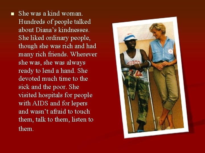 n She was a kind woman. Hundreds of people talked about Diana’s kindnesses. She