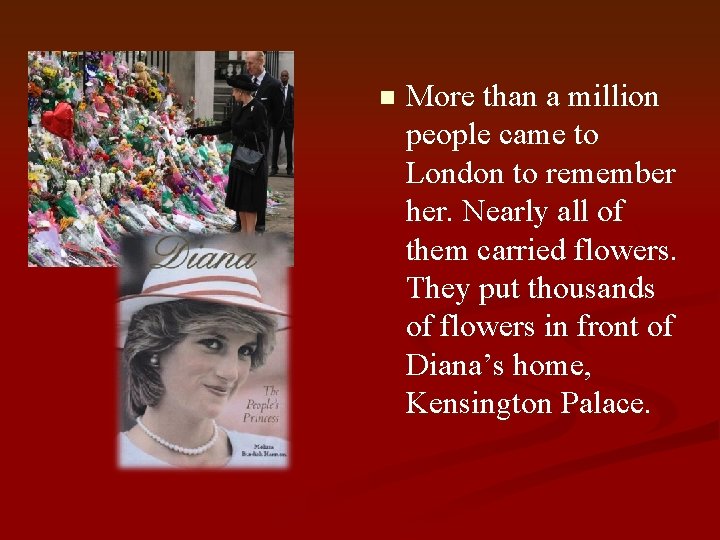 n More than a million people came to London to remember her. Nearly all