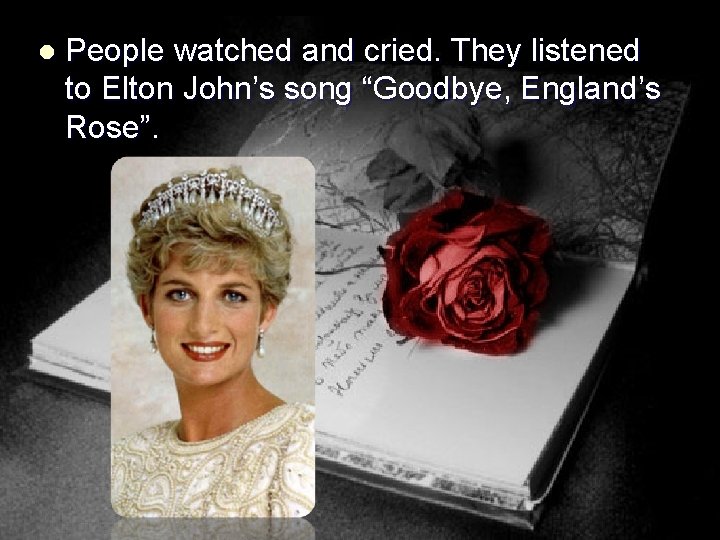 l People watched and cried. They listened to Elton John’s song “Goodbye, England’s Rose”.