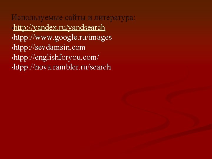 Используемые сайты и литература: • http: //yandex. ru/yandsearch • htpp: //www. google. ru/images •