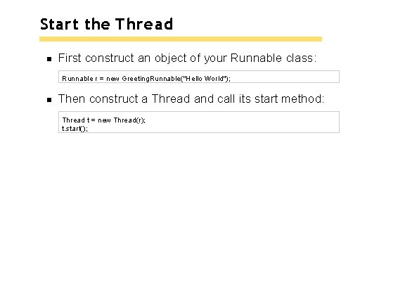 Start the Thread First construct an object of your Runnable class: Runnable r = Start the Thread First construct an object of your Runnable class: Runnable r =