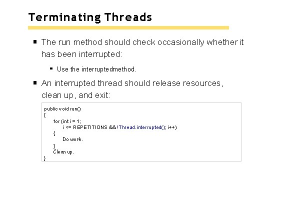 Terminating Threads The run method should check occasionally whether it has been interrupted: Use Terminating Threads The run method should check occasionally whether it has been interrupted: Use