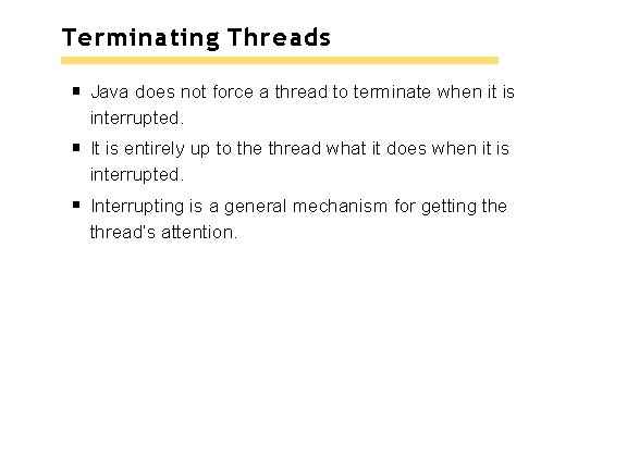 Terminating Threads Java does not force a thread to terminate when it is interrupted. Terminating Threads Java does not force a thread to terminate when it is interrupted.