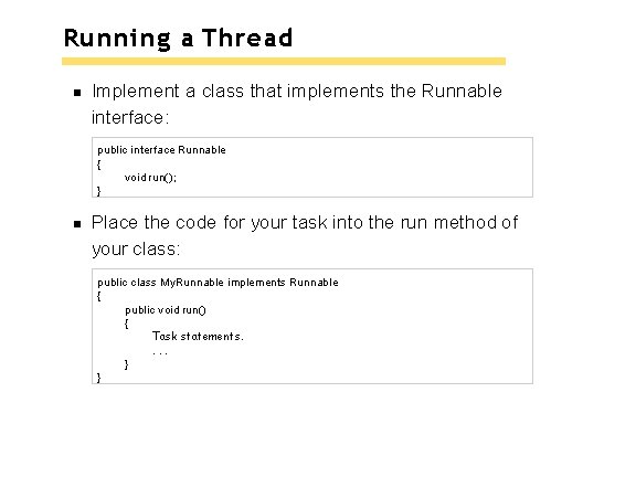 Running a Thread Implement a class that implements the Runnable interface: public interface Runnable Running a Thread Implement a class that implements the Runnable interface: public interface Runnable