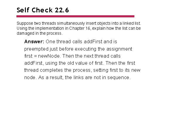 Self Check 22. 6 Suppose two threads simultaneously insert objects into a linked list. Self Check 22. 6 Suppose two threads simultaneously insert objects into a linked list.