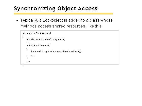 Synchronizing Object Access Typically, a Lockobject is added to a class whose methods access Synchronizing Object Access Typically, a Lockobject is added to a class whose methods access