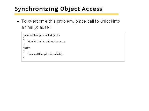 Synchronizing Object Access To overcome this problem, place call to unlockinto a finallyclause: balance. Synchronizing Object Access To overcome this problem, place call to unlockinto a finallyclause: balance.