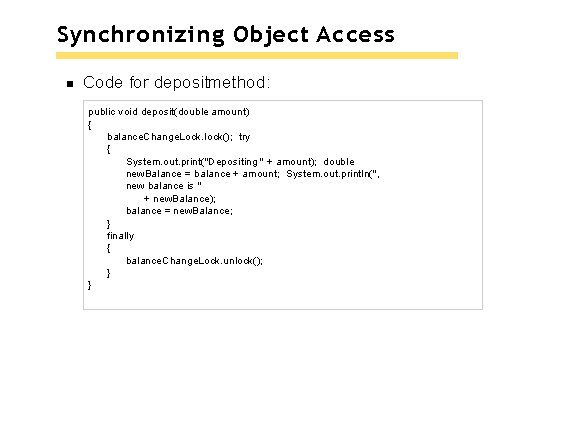 Synchronizing Object Access Code for depositmethod: public void deposit(double amount) { balance. Change. Lock. Synchronizing Object Access Code for depositmethod: public void deposit(double amount) { balance. Change. Lock.