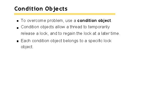 Condition Objects To overcome problem, use a condition object. Condition objects allow a thread Condition Objects To overcome problem, use a condition object. Condition objects allow a thread