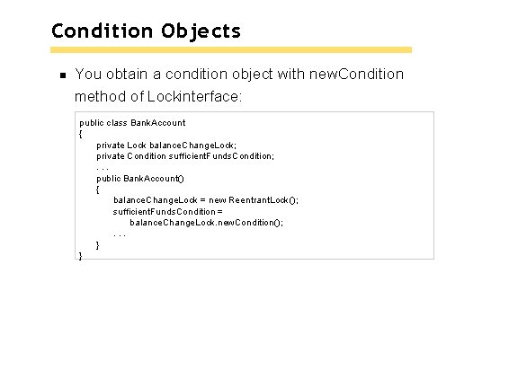 Condition Objects You obtain a condition object with new. Condition method of Lockinterface: public Condition Objects You obtain a condition object with new. Condition method of Lockinterface: public