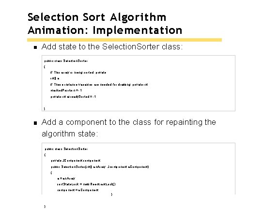 Selection Sort Algorithm Animation: Implementation Add state to the Selection. Sorter class: public class Selection Sort Algorithm Animation: Implementation Add state to the Selection. Sorter class: public class