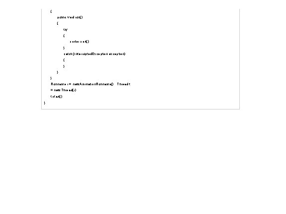 { public void run() { try { sorter. sort(); } catch (Interrupted. Exception exception) { public void run() { try { sorter. sort(); } catch (Interrupted. Exception exception)