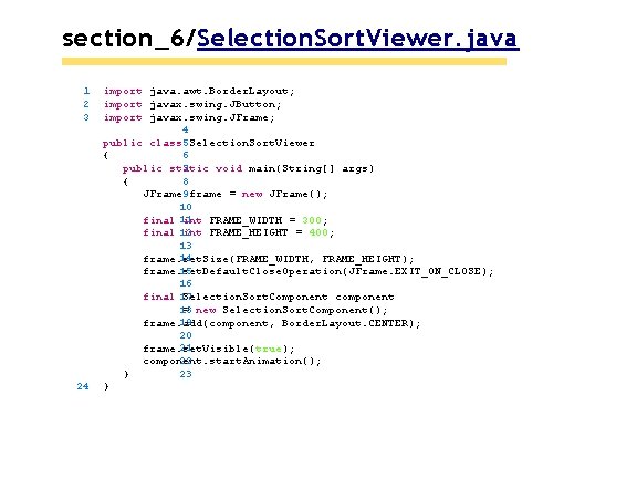 section_6/Selection. Sort. Viewer. java 1 2 3 24 import java. awt. Border. Layout; import section_6/Selection. Sort. Viewer. java 1 2 3 24 import java. awt. Border. Layout; import
