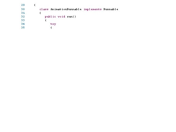 29 30 31 32 33 34 35 { class Animation. Runnable implements Runnable { 29 30 31 32 33 34 35 { class Animation. Runnable implements Runnable {