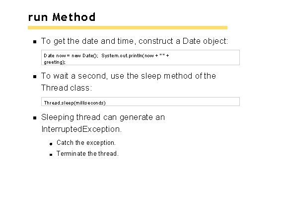 run Method To get the date and time, construct a Date object: Date now run Method To get the date and time, construct a Date object: Date now