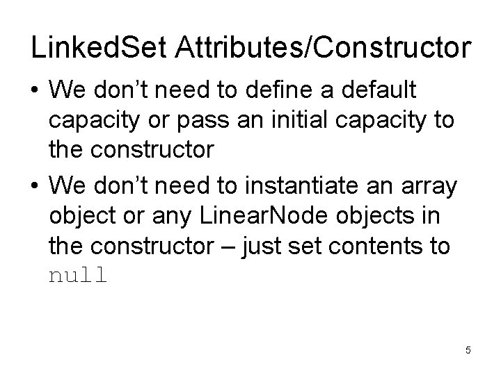 Linked. Set Attributes/Constructor • We don’t need to define a default capacity or pass