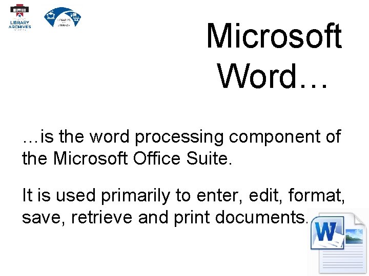 Microsoft Word… …is the word processing component of the Microsoft Office Suite. It is