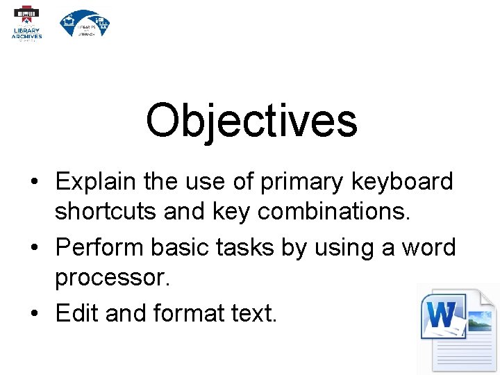 Objectives • Explain the use of primary keyboard shortcuts and key combinations. • Perform